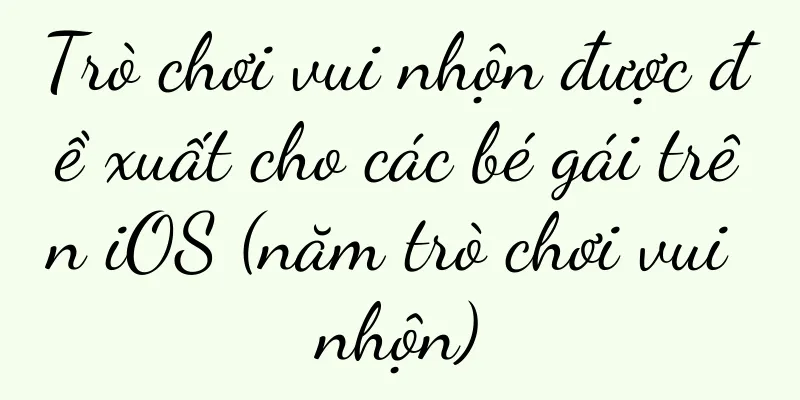 Trò chơi vui nhộn được đề xuất cho các bé gái trên iOS (năm trò chơi vui nhộn)