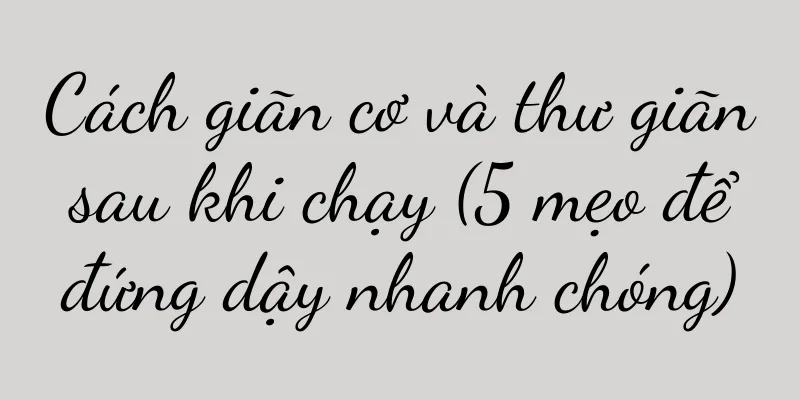 Cách giãn cơ và thư giãn sau khi chạy (5 mẹo để đứng dậy nhanh chóng)