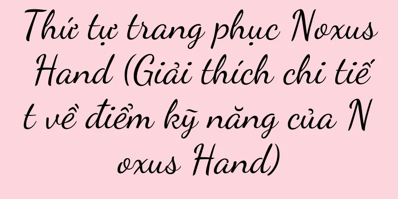 Thứ tự trang phục Noxus Hand (Giải thích chi tiết về điểm kỹ năng của Noxus Hand)