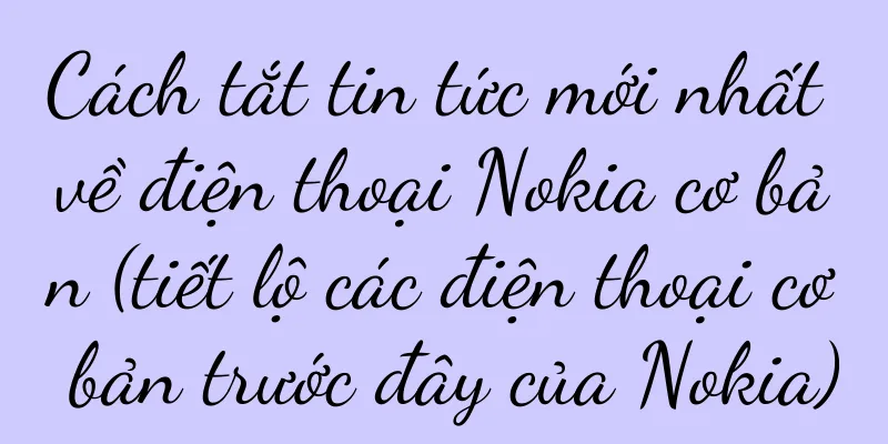 Cách tắt tin tức mới nhất về điện thoại Nokia cơ bản (tiết lộ các điện thoại cơ bản trước đây của Nokia)