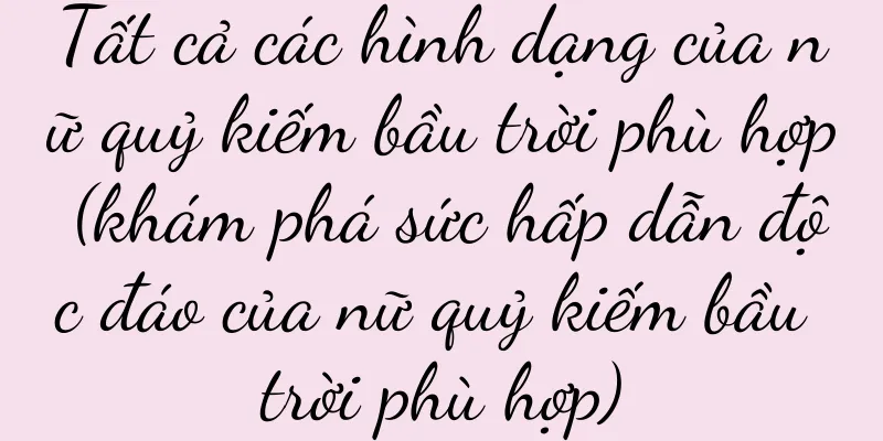 Tất cả các hình dạng của nữ quỷ kiếm bầu trời phù hợp (khám phá sức hấp dẫn độc đáo của nữ quỷ kiếm bầu trời phù hợp)