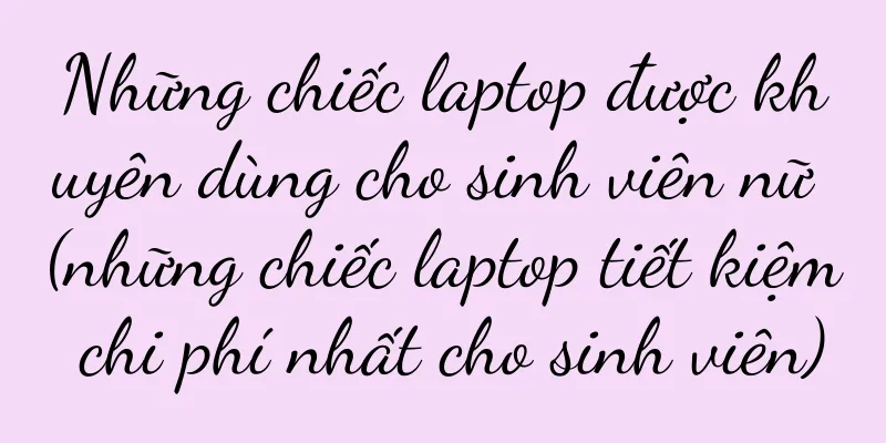Những chiếc laptop được khuyên dùng cho sinh viên nữ (những chiếc laptop tiết kiệm chi phí nhất cho sinh viên)