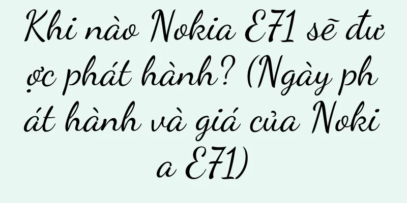 Khi nào Nokia E71 sẽ được phát hành? (Ngày phát hành và giá của Nokia E71)