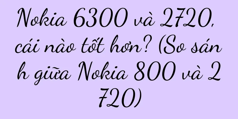 Nokia 6300 và 2720, cái nào tốt hơn? (So sánh giữa Nokia 800 và 2720)