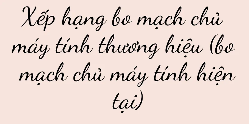 Xếp hạng bo mạch chủ máy tính thương hiệu (bo mạch chủ máy tính hiện tại)