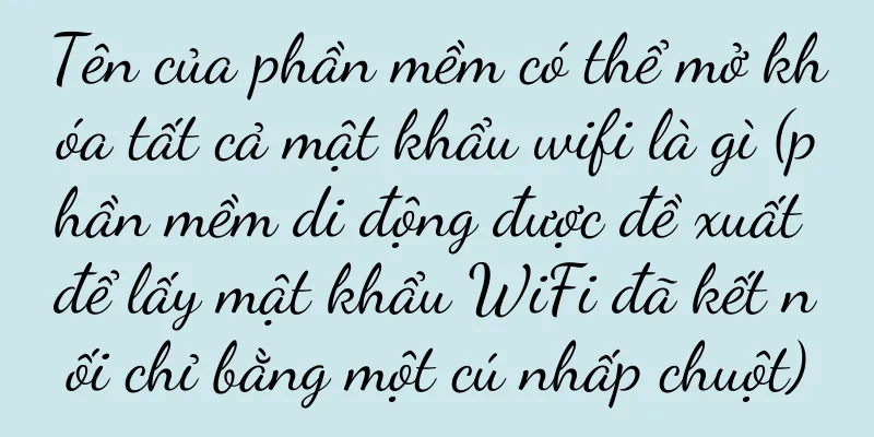 Tên của phần mềm có thể mở khóa tất cả mật khẩu wifi là gì (phần mềm di động được đề xuất để lấy mật khẩu WiFi đã kết nối chỉ bằng một cú nhấp chuột)