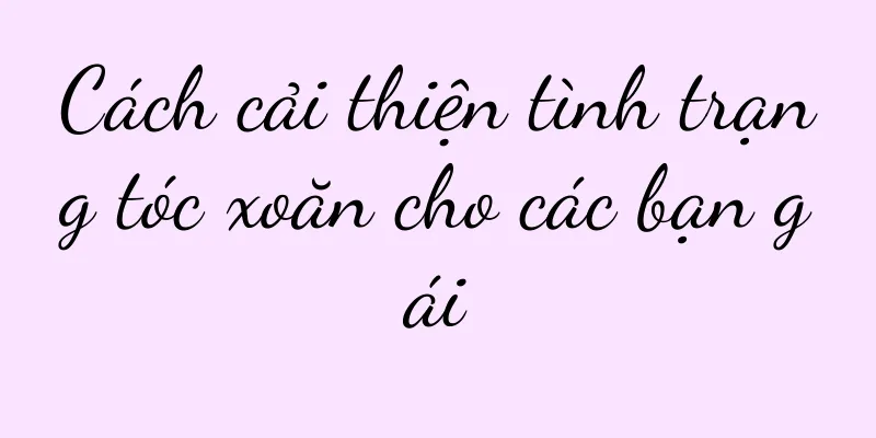 Cách cải thiện tình trạng tóc xoăn cho các bạn gái
