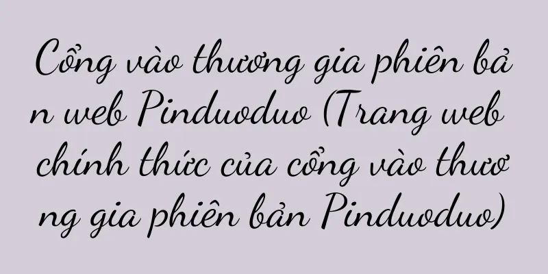 Cổng vào thương gia phiên bản web Pinduoduo (Trang web chính thức của cổng vào thương gia phiên bản Pinduoduo)