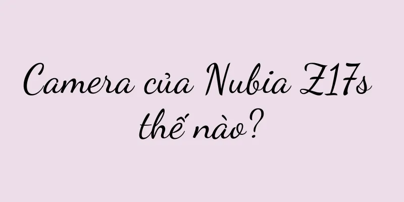 Camera của Nubia Z17s thế nào?