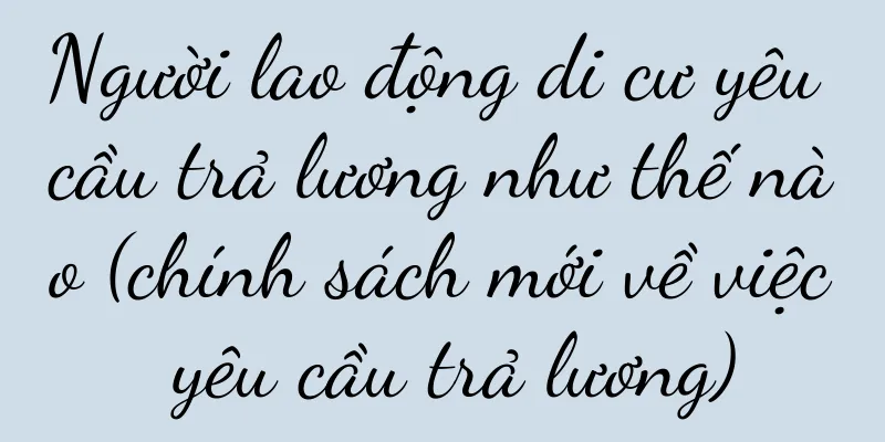 Người lao động di cư yêu cầu trả lương như thế nào (chính sách mới về việc yêu cầu trả lương)