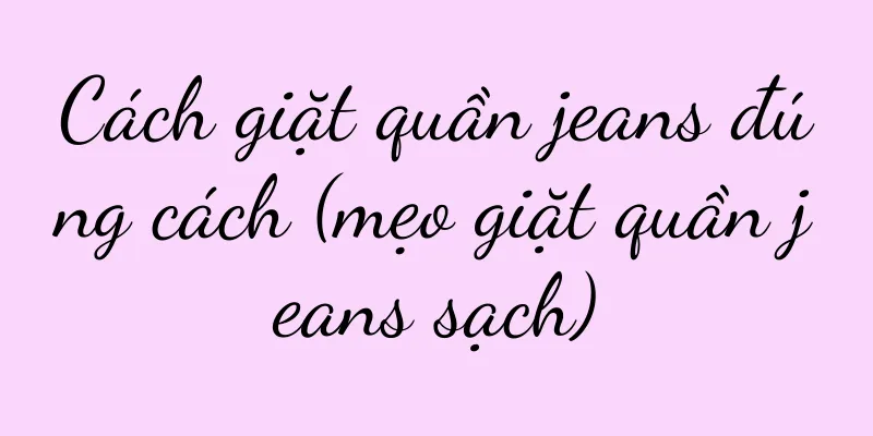 Cách giặt quần jeans đúng cách (mẹo giặt quần jeans sạch)