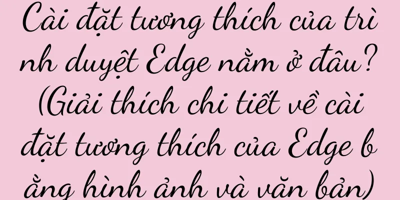 Cài đặt tương thích của trình duyệt Edge nằm ở đâu? (Giải thích chi tiết về cài đặt tương thích của Edge bằng hình ảnh và văn bản)