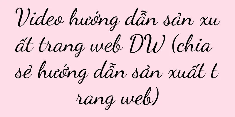 Video hướng dẫn sản xuất trang web DW (chia sẻ hướng dẫn sản xuất trang web)