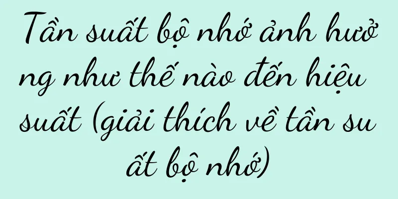 Tần suất bộ nhớ ảnh hưởng như thế nào đến hiệu suất (giải thích về tần suất bộ nhớ)