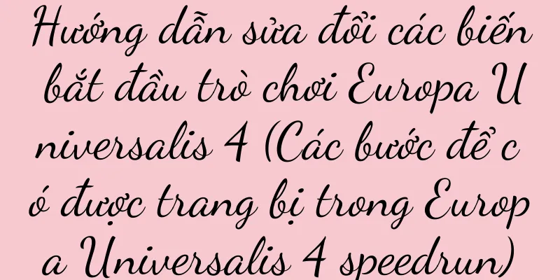 Hướng dẫn sửa đổi các biến bắt đầu trò chơi Europa Universalis 4 (Các bước để có được trang bị trong Europa Universalis 4 speedrun)