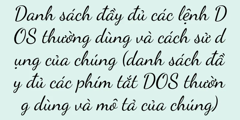 Danh sách đầy đủ các lệnh DOS thường dùng và cách sử dụng của chúng (danh sách đầy đủ các phím tắt DOS thường dùng và mô tả của chúng)