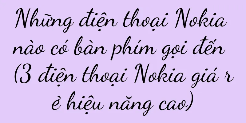 Những điện thoại Nokia nào có bàn phím gọi đến (3 điện thoại Nokia giá rẻ hiệu năng cao)