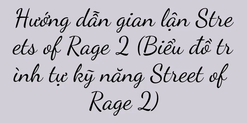 Hướng dẫn gian lận Streets of Rage 2 (Biểu đồ trình tự kỹ năng Street of Rage 2)