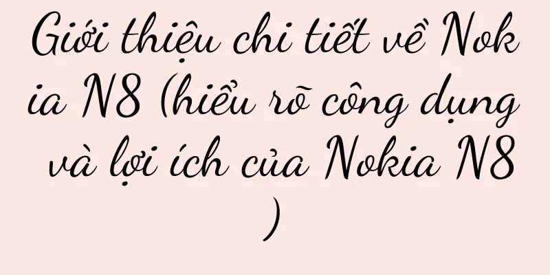 Giới thiệu chi tiết về Nokia N8 (hiểu rõ công dụng và lợi ích của Nokia N8)