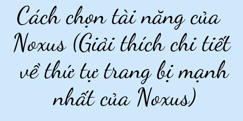 Cách chọn tài năng của Noxus (Giải thích chi tiết về thứ tự trang bị mạnh nhất của Noxus)