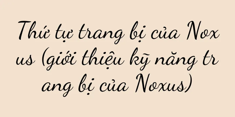 Thứ tự trang bị của Noxus (giới thiệu kỹ năng trang bị của Noxus)