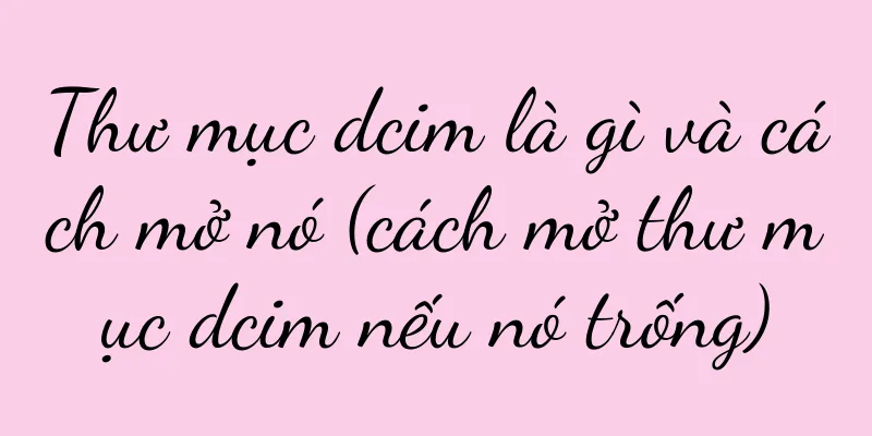 Thư mục dcim là gì và cách mở nó (cách mở thư mục dcim nếu nó trống)