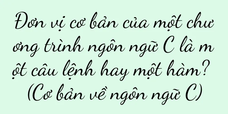 Đơn vị cơ bản của một chương trình ngôn ngữ C là một câu lệnh hay một hàm? (Cơ bản về ngôn ngữ C)