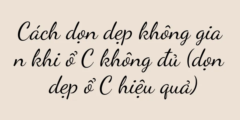 Cách dọn dẹp không gian khi ổ C không đủ (dọn dẹp ổ C hiệu quả)