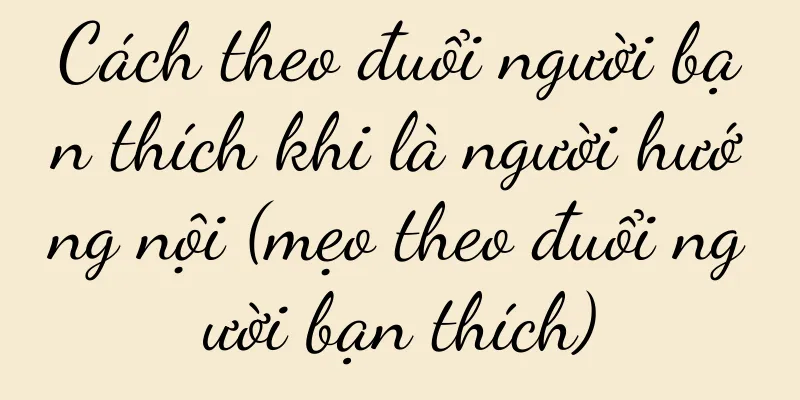 Cách theo đuổi người bạn thích khi là người hướng nội (mẹo theo đuổi người bạn thích)