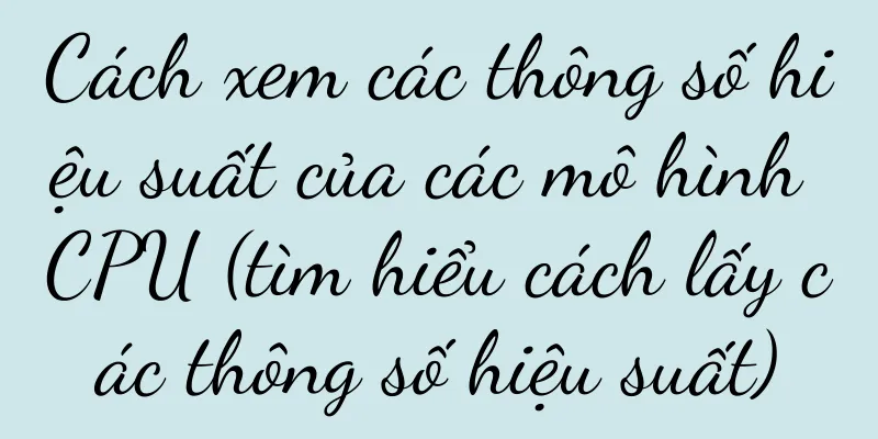 Cách xem các thông số hiệu suất của các mô hình CPU (tìm hiểu cách lấy các thông số hiệu suất)