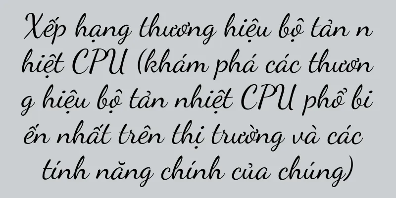 Xếp hạng thương hiệu bộ tản nhiệt CPU (khám phá các thương hiệu bộ tản nhiệt CPU phổ biến nhất trên thị trường và các tính năng chính của chúng)