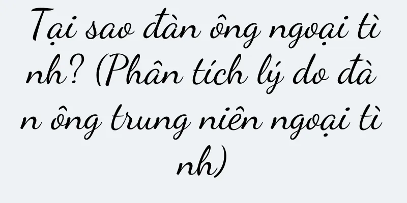 Tại sao đàn ông ngoại tình? (Phân tích lý do đàn ông trung niên ngoại tình)