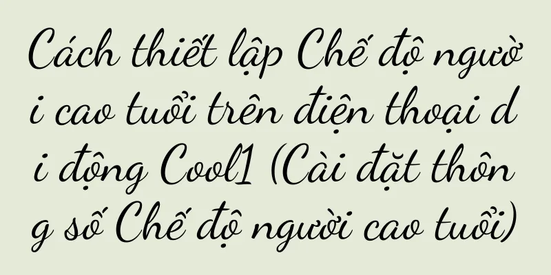 Cách thiết lập Chế độ người cao tuổi trên điện thoại di động Cool1 (Cài đặt thông số Chế độ người cao tuổi)