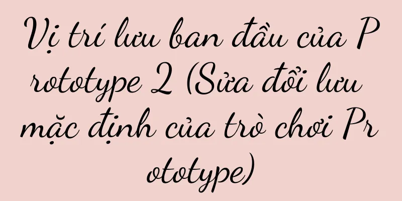 Vị trí lưu ban đầu của Prototype 2 (Sửa đổi lưu mặc định của trò chơi Prototype)