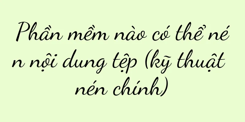 Phần mềm nào có thể nén nội dung tệp (kỹ thuật nén chính)