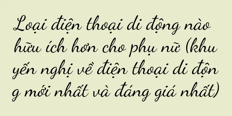 Loại điện thoại di động nào hữu ích hơn cho phụ nữ (khuyến nghị về điện thoại di động mới nhất và đáng giá nhất)