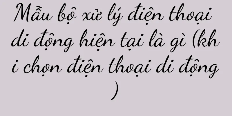 Mẫu bộ xử lý điện thoại di động hiện tại là gì (khi chọn điện thoại di động)