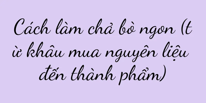 Cách làm chả bò ngon (từ khâu mua nguyên liệu đến thành phẩm)