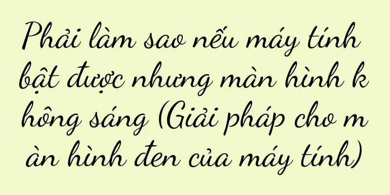 Phải làm sao nếu máy tính bật được nhưng màn hình không sáng (Giải pháp cho màn hình đen của máy tính)