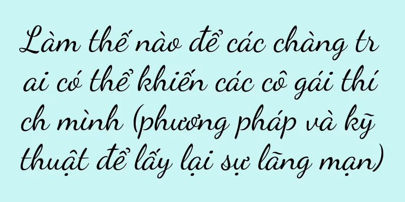 Làm thế nào để các chàng trai có thể khiến các cô gái thích mình (phương pháp và kỹ thuật để lấy lại sự lãng mạn)