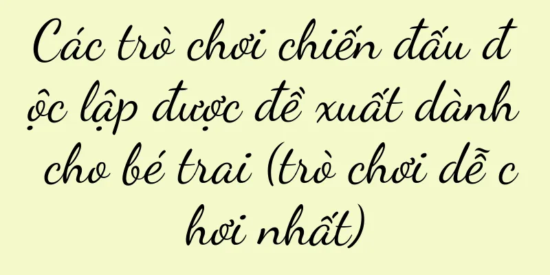 Các trò chơi chiến đấu độc lập được đề xuất dành cho bé trai (trò chơi dễ chơi nhất)