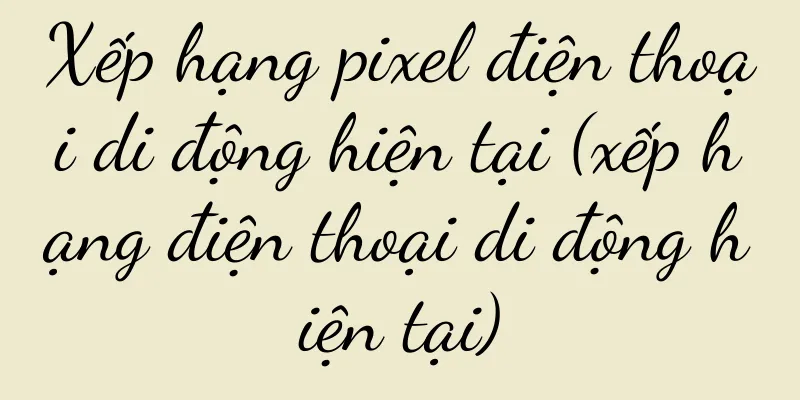 Xếp hạng pixel điện thoại di động hiện tại (xếp hạng điện thoại di động hiện tại)