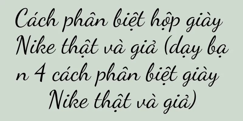 Cách phân biệt hộp giày Nike thật và giả (dạy bạn 4 cách phân biệt giày Nike thật và giả)