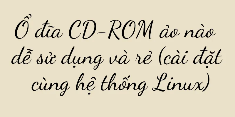 Ổ đĩa CD-ROM ảo nào dễ sử dụng và rẻ (cài đặt cùng hệ thống Linux)