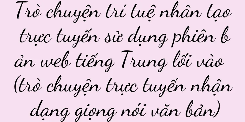 Trò chuyện trí tuệ nhân tạo trực tuyến sử dụng phiên bản web tiếng Trung lối vào (trò chuyện trực tuyến nhận dạng giọng nói văn bản)