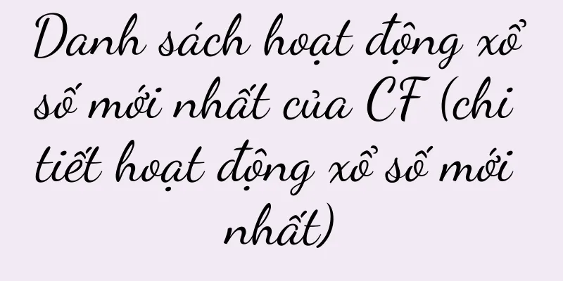 Danh sách hoạt động xổ số mới nhất của CF (chi tiết hoạt động xổ số mới nhất)