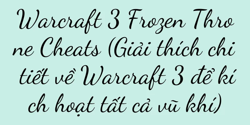 Warcraft 3 Frozen Throne Cheats (Giải thích chi tiết về Warcraft 3 để kích hoạt tất cả vũ khí)