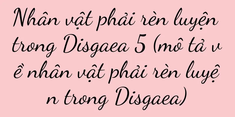 Nhân vật phải rèn luyện trong Disgaea 5 (mô tả về nhân vật phải rèn luyện trong Disgaea)