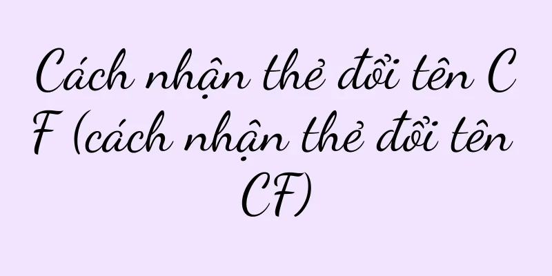 Cách nhận thẻ đổi tên CF (cách nhận thẻ đổi tên CF)