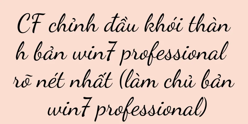 CF chỉnh đầu khói thành bản win7 professional rõ nét nhất (làm chủ bản win7 professional)